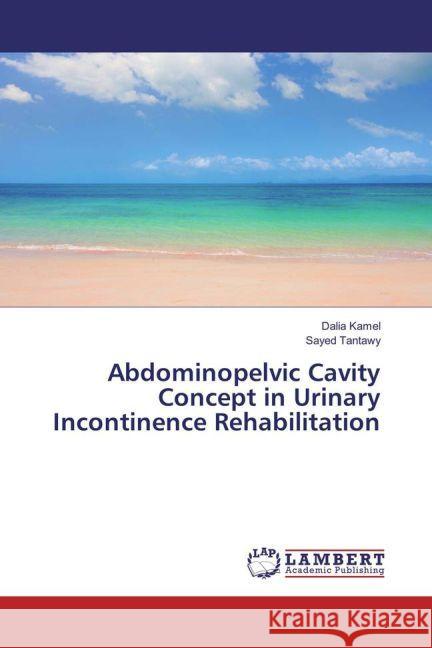 Abdominopelvic Cavity Concept in Urinary Incontinence Rehabilitation Kamel, Dalia; Tantawy, Sayed 9783659909153 LAP Lambert Academic Publishing - książka