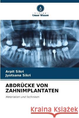 Abdrücke Von Zahnimplantaten Arpit Sikri, Jyotsana Sikri 9786205386972 Verlag Unser Wissen - książka