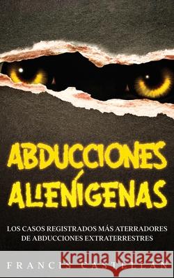 Abducciones Alienígenas: Los Casos Registrados más Aterradores de Abducciones Extraterrestres Francis Castellan 9781646946549 Silvia Domingo - książka