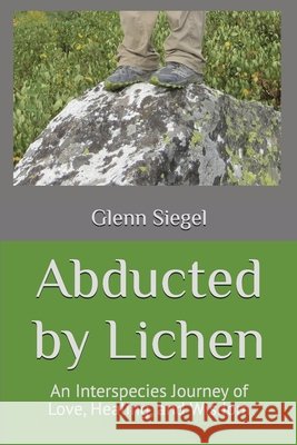 Abducted by Lichen: An Interspecies Journey of Love, Healing, and Wisdom Siegel, Glenn 9798218684273 Symbiosis - książka