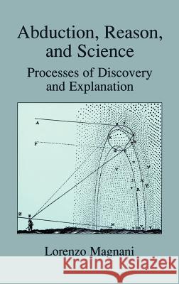 Abduction, Reason and Science: Processes of Discovery and Explanation Magnani, L. 9780306465147 Springer - książka