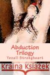 Abduction Trilogy Yezall Strongheart 9781467995658 Createspace