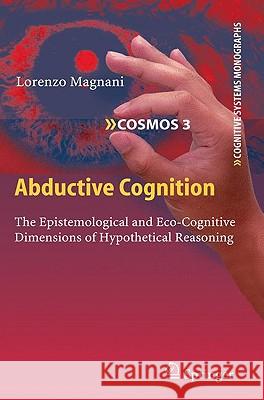 Abductive Cognition: The Epistemological and Eco-Cognitive Dimensions of Hypothetical Reasoning Magnani, Lorenzo 9783642036309 Springer - książka