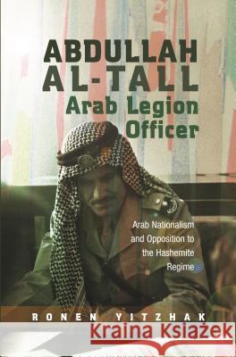 Abdullah Al-Tall - Arab Legion Officer: Arab Nationalism and Opposition to the Hashemite Regime Yitzhak, Ronen 9781845194086 Sussex Academic Press - książka