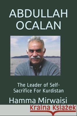 Abdullah Ocalan: The Leader of Self-Sacrifice for Kurdistan Hamma Mirwaisi 9781790920303 Independently Published - książka