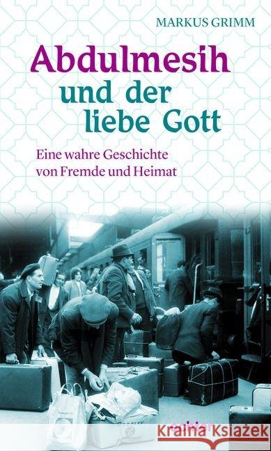 Abdulmesih und der liebe Gott : Eine wahre Geschichte von Heimat und Fremde Grimm, Markus 9783429044732 Echter - książka