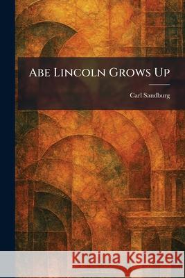 Abe Lincoln Grows Up Carl Sandburg 9781025257785 Tradd Street Press - książka