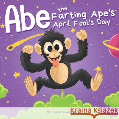 Abe the Farting Ape's April Fool's Day: A Funny Picture Book About an Ape Who Farts For Kids and Adults, Perfect April Fool's Day Gift for Boys and Gi Humor Heal 9781637311028 Humor Heals Us - książka