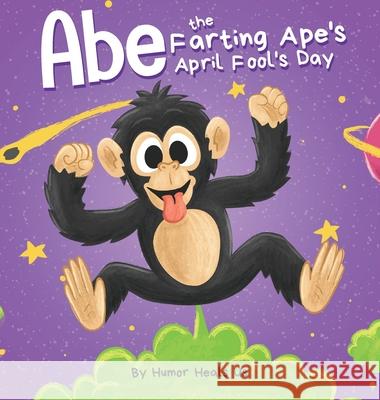 Abe the Farting Ape's April Fool's Day: A Funny Picture Book About an Ape Who Farts For Kids and Adults, Perfect April Fool's Day Gift for Boys and Girls Humor Heals Us 9781637311042 Humor Heals Us - książka