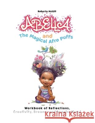 Abella and the Magical Afro Puffs Workbook of Reflections, Creativity, Dreams, and Imaginations! Roberta McGill 9781662914553 Gatekeeper Press - książka