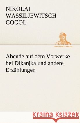 Abende auf dem Vorwerke bei Dikanjka und andere Erzählungen Gogol, Nikolai Wassiljewitsch 9783842405141 TREDITION CLASSICS - książka