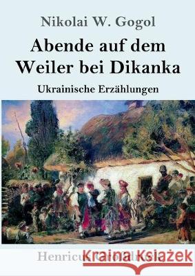 Abende auf dem Weiler bei Dikanka (Großdruck): Ukrainische Erzählungen Gogol, Nikolai W. 9783847835301 Henricus - książka