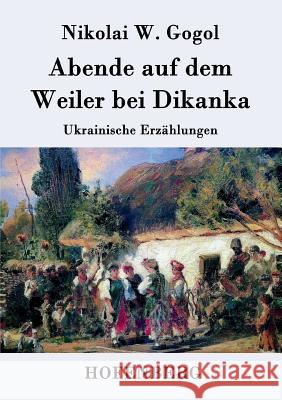 Abende auf dem Weiler bei Dikanka: Ukrainische Erzählungen Gogol, Nikolai W. 9783843074674 Hofenberg - książka