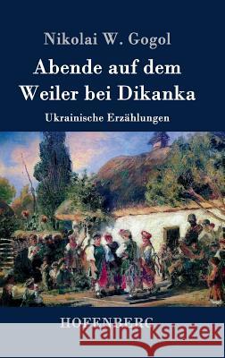 Abende auf dem Weiler bei Dikanka: Ukrainische Erzählungen Gogol, Nikolai W. 9783843074681 Hofenberg - książka
