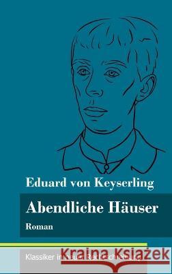 Abendliche Häuser: Roman (Band 136, Klassiker in neuer Rechtschreibung) Eduard Von Keyserling, Klara Neuhaus-Richter 9783847851387 Henricus - Klassiker in Neuer Rechtschreibung - książka