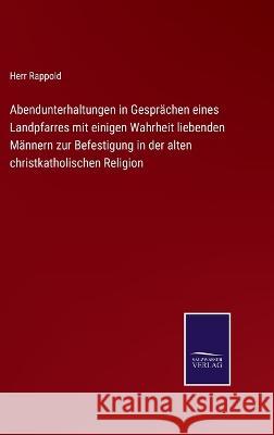 Abendunterhaltungen in Gesprächen eines Landpfarres mit einigen Wahrheit liebenden Männern zur Befestigung in der alten christkatholischen Religion Herr Rappold 9783375051051 Salzwasser-Verlag - książka