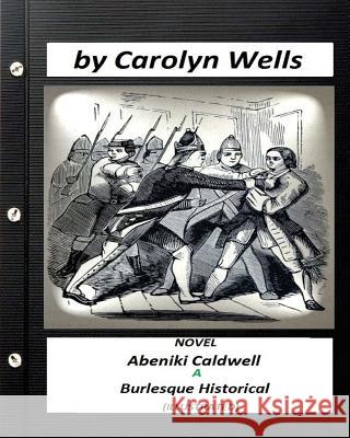 Abeniki Caldwell; a Burlesque Historical. NOVEL (ILLUSTRATED) Wells, Carolyn 9781532799723 Createspace Independent Publishing Platform - książka