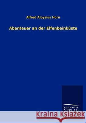 Abenteuer an der Elfenbeinküste Horn, Alfred Aloysius 9783846005507 Salzwasser-Verlag Gmbh - książka