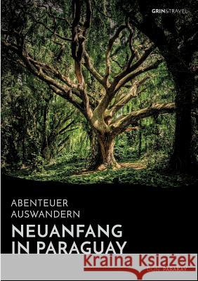 Abenteuer Auswandern: Neuanfang in Paraguay: Wie eine deutsche Familie in Südamerika eine neue Heimat fand Parakay, Don 9783656560722 Grin Verlag - książka
