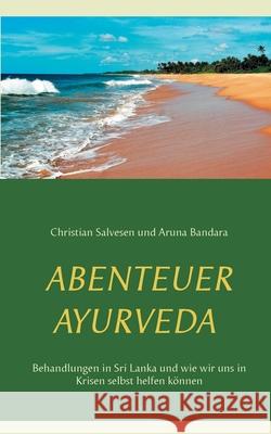 Abenteuer Ayurveda: Behandlungen in Sri Lanka und wie wir uns in Krisen selbst helfen können Salvesen, Christian 9783751935036 Books on Demand - książka