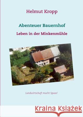 Abenteuer Bauernhof: Leben in der Minkenmühle Kropp, Helmut 9783839141397 Books on Demand - książka