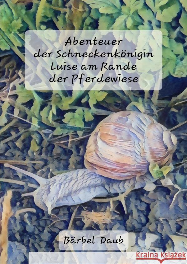 Abenteuer der Schneckenkönigin Luise am Rande der Pferdewiese Daub, Bärbel (2) 9783818757298 epubli - książka