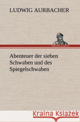 Abenteuer der sieben Schwaben und des Spiegelschwaben Aurbacher, Ludwig 9783847242925 TREDITION CLASSICS - książka