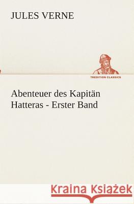 Abenteuer des Kapitän Hatteras - Erster Band Verne, Jules 9783849528904 TREDITION CLASSICS - książka