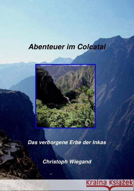 Abenteuer im Colcatal : Das verborgene Erbe der Inkas Wiegand, Christoph 9783869315034 epubli - książka