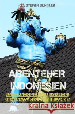 Abenteuer Indonesien: Backpacking Bali, Lombok, Sumbawa, Komodo Island & Flores Stefan Schuler 9781535070720 Createspace Independent Publishing Platform - książka