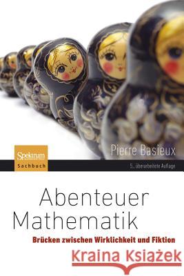 Abenteuer Mathematik: Brücken Zwischen Wirklichkeit Und Fiktion Basieux, Pierre 9783827428844 SPEKTRUM AKADEMISCHER VERLAG - książka