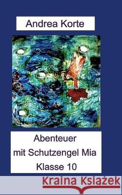 Abenteuer mit Schutzengel Mia: Klasse 10 Andrea Korte 9783756239863 Books on Demand - książka