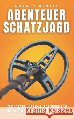 Abenteuer Schatzjagd: Kompaktes Wissen und Ratgeber für die Suche mit Metalldetektoren Markus Winter 9781726690614 Independently Published - książka