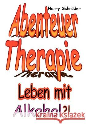 Abenteuer Therapie: Leben mit Alkohol ? ! Harry Schröder 9783837083934 Books on Demand - książka