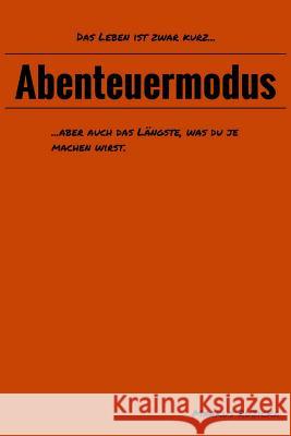 Abenteuermodus: Das Leben ist zwar kurz, aber auch das Längste was du je machen wirst. Ruzicka, Markus 9781508674429 Createspace - książka