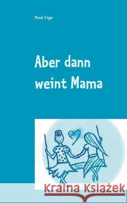 Aber dann weint Mama Mandy Träger 9783752670585 Books on Demand - książka