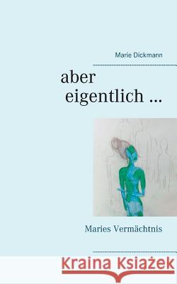 Aber eigentlich ...: Maries Vermächtnis Marie Dickmann, Marc Drümecker 9783748157946 Books on Demand - książka