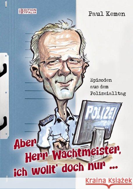 Aber Herr Wachtmeister, ich wollt' doch nur ... : Episoden aus dem Polizeialltag Kemen, Paul 9783954415106 KBV - książka