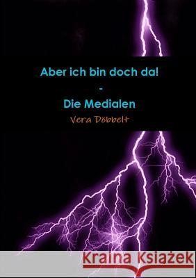 Aber ich bin doch da! - Die Medialen Döbbelt, Vera 9781326024963 Lulu.com - książka