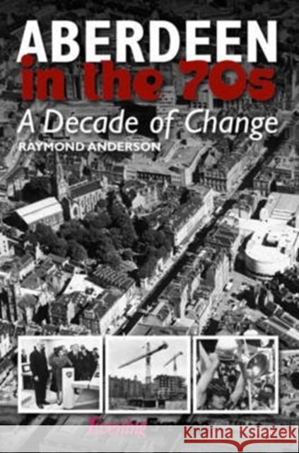 Aberdeen in the Seventies: A Decade of Change Anderson, Raymond 9781859839614  - książka