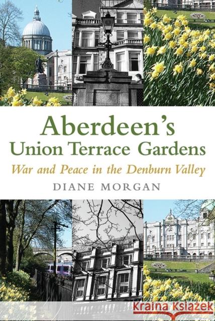 Aberdeen's Union Terrace Gardens : War and Peace in the Denburn Valley Diane Morgan 9781845024949 Black & White Publishing - książka