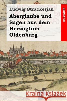 Aberglaube und Sagen aus dem Herzogtum Oldenburg Strackerjan, Ludwig 9781494271039 Createspace - książka