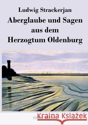 Aberglaube und Sagen aus dem Herzogtum Oldenburg Ludwig Strackerjan 9783843041225 Hofenberg - książka