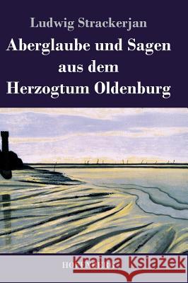 Aberglaube und Sagen aus dem Herzogtum Oldenburg Ludwig Strackerjan 9783843041232 Hofenberg - książka