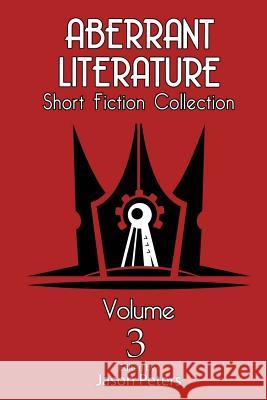 Aberrant Literature Short Fiction Collection Volume 3 Jason Peters Carl Reid Jason Peters 9780692633359 Aberrant Literature - książka