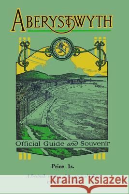 Aberystwyth Official Guide and Souvenir: A Facsimile Reprint of the Original Edition Published in 1924 Aberystwyth Corporation 9780992734633 Gwasg Y Gors - książka