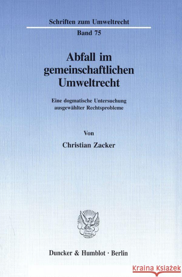 Abfall Im Gemeinschaftlichen Umweltrecht: Eine Dogmatische Untersuchung Ausgewahlter Rechtsprobleme Christian Zacker 9783428090006 Duncker & Humblot - książka