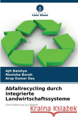 Abfallrecycling durch integrierte Landwirtschaftssysteme Baishya, Ajit, Borah, Monisha, Kumar Das, Arup 9786209519215 Verlag Unser Wissen - książka