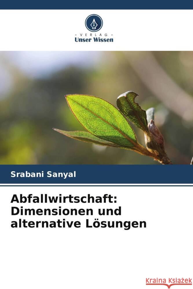 Abfallwirtschaft: Dimensionen und alternative Lösungen Sanyal, Srabani 9786203748857 Verlag Unser Wissen - książka