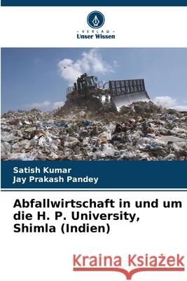 Abfallwirtschaft in und um die H. P. University, Shimla (Indien) Kumar, Satish, Pandey, Jay Prakash 9786208679668 Verlag Unser Wissen - książka
